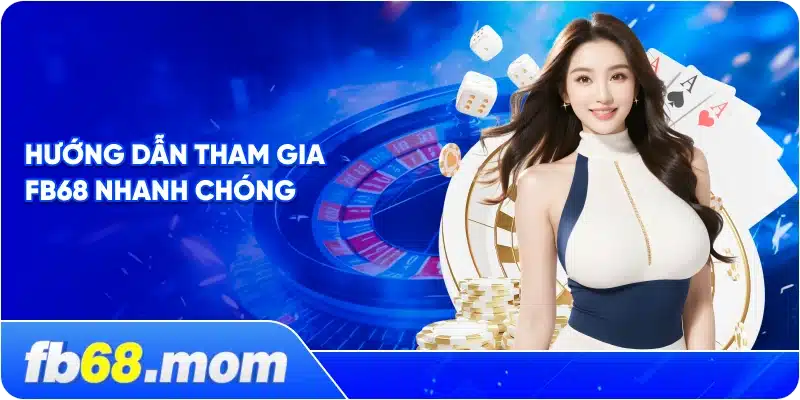 Hướng Dẫn Tham Gia FB68 Nhanh Chóng