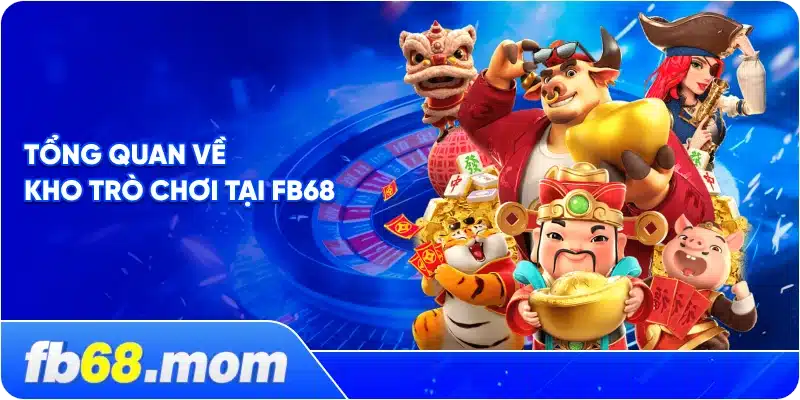 Tổng Quan Về Kho Trò Chơi Tại FB68