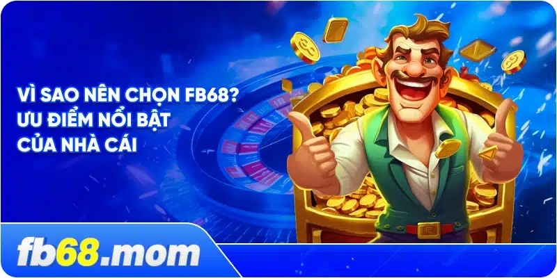 Vì Sao Nên Chọn FB68? Ưu Điểm Nổi Bật Của Nhà Cái